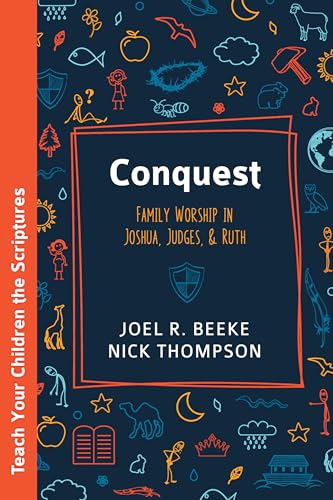 Conquest: Family Worship in Joshua, Judges, Ruth, and 1 Samuel (Teach Your Children the Scriptures)