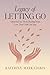 Legacy of Letting Go: A Jou...