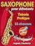 Saxophone pour débutants: Théorie, pratique et 55 chansons. Pour les enfants à partir de 12 ans et les adultes. Avec audio et vidéo en ligne (French Edition)