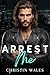 Arrest Me  by Christin Wales