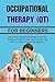 OCCUPATIONAL THERAPY (OT) FOR BEGINNERS: Step by Step Occupational Therapy Exercises and Techniques to Build Strength, Improve Daily Living Skills, and Restore Confidence for Beginners.