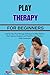 PLAY THERAPY FOR BEGINNERS:...