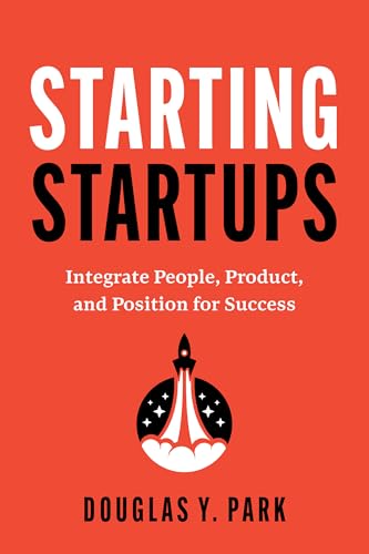 Starting Startups: Integrate People, Product, and Position for Success (Paperback)