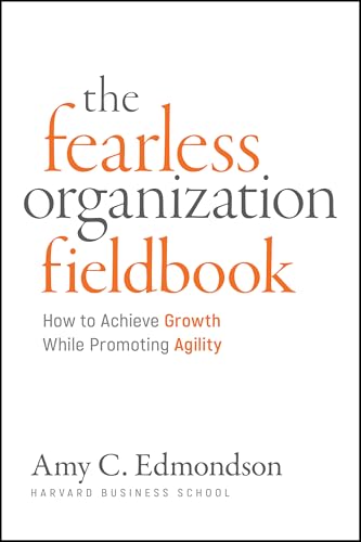 Fearless Organization Field Book: How to Achieve Growth While Promoting Agility (Paperback)