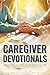 Caregiver Devotionals: Daily Bible Readings to Renew Your Strength and Deepen Faith with God for Lasting Peace, Joy & Unshakable Hope