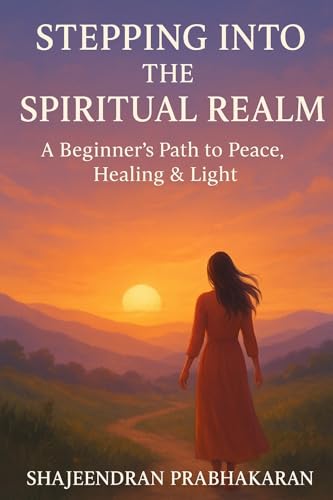 Stepping into the Spiritual Realm – A Beginner’s Path to Peace, Healing & Light (Kindle Edition)