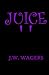 Juice by J.W. Wagers