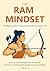 The Ram Mindset: Building Discipline, Purpose and Resilience in Daily Life: Step-by-step principles from Ramayana for today’s working professionals, entrepreneurs and changemakers