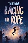 Racing the Rope by T.A. Styles