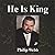 He Is King by Philip Webb