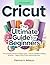CRICUT: The Ultimate Guide for Beginners: The Complete Manual to Design Space, Tools & Profitable Crafting Projects - Master Every Cricut Machine Like a Pro. (SmartUser Pro Series Book 1)