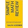 Simple Math Review: Refresher Workbook for Students, Teens, and Adults: Add, Subtract, Multiply, Divide, Times Table, Real-life Examples Strengthen Memory, and Improve Essential Math Skills