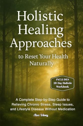 Holistic Healing Approaches to Reset Your Health Naturally: A Complete Step-by-Step Guide to Relieving Chronic Stress, Sleep Issues, and Lifestyle Disease Without Medication (Kindle Edition)