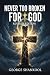 Never Too Broken for God by George Shankool