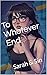 To Whatever End by Sarah Griffin