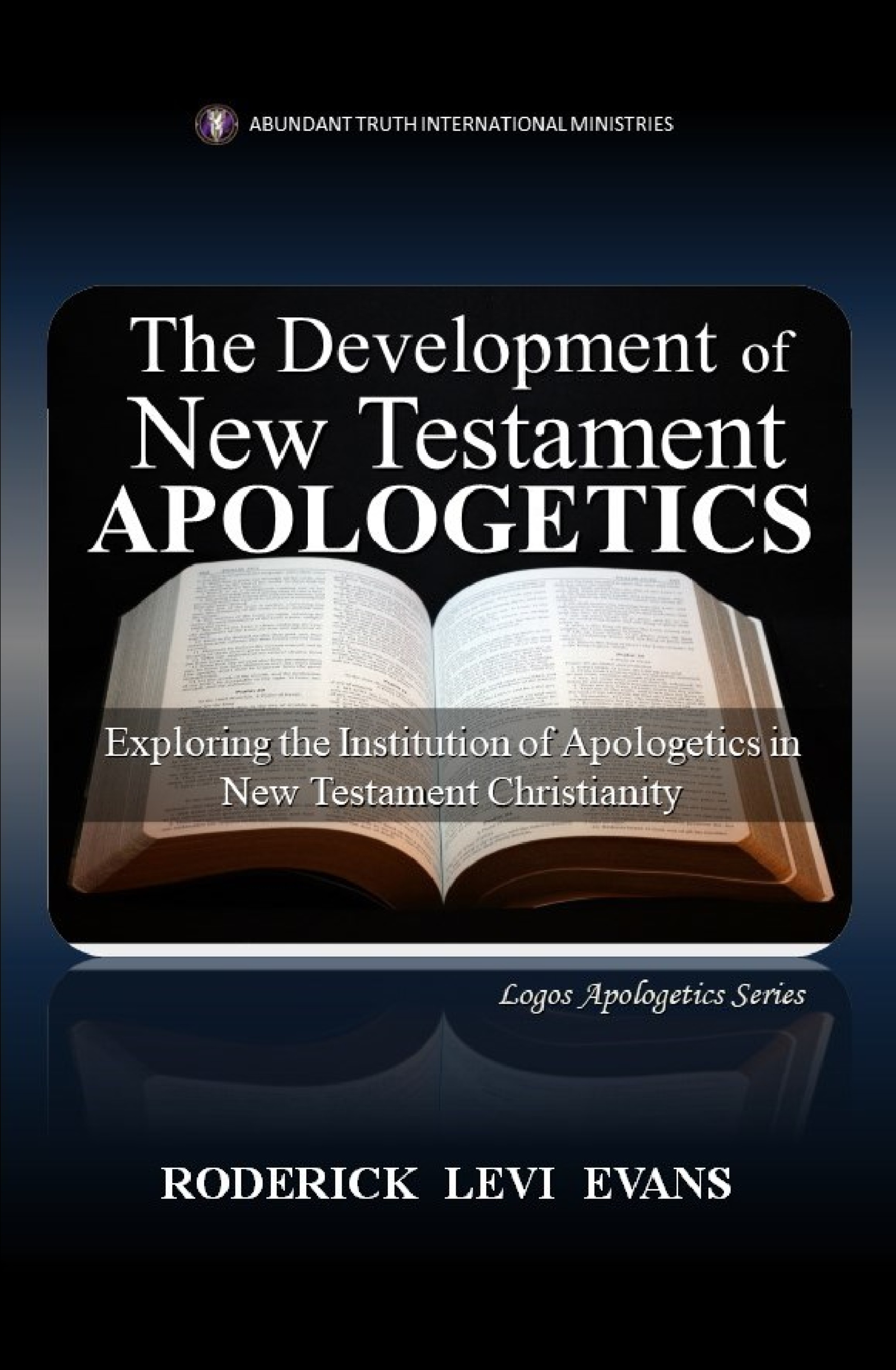 The Development of New Testament Apologetics: Exploring the Institution of Apologetics in New Testament Christianity (Logos Apologetics)