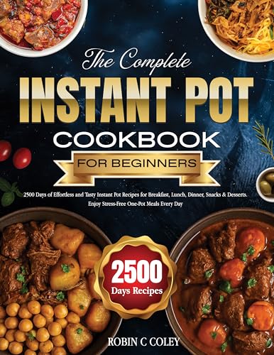 The Complete Instant Pot Cookbook for Beginners: 2500 Days of Effortless and Tasty Instant Pot Recipes for Breakfast, Lunch, Dinner, Snacks & Desserts. Enjoy Stress-Free One-Pot Meals Every Day (Kindle Edition)