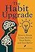 The Habit Upgrade: How to B...