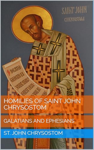 Homilies of Saint John Chrysostom: Galatians and Ephesians (Kindle Edition)