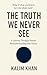 The truth we never see by Kalim Khan