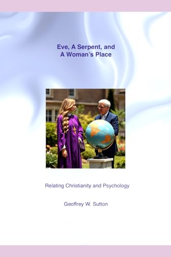 Eve, a Serpent, and a Woman's Place: Relating Christianity and Psychology (Irreconcilable Differences? Relating Christianity and Psychology)