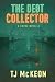 The Debt Collector by TJ McKeon The Debt Collector by TJ McKeon