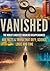Vanished: The World’s Greatest Unsolved Disappearances: From Lost Explorers to Vanished Hikers — 400 Facts That Defy Logic, Science, and Time