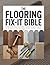 The Flooring Fix-It Bible: The Definitive Hands-On Guide to Diagnosing Common Issues, Mastering Step-by-Step Repairs, and Restoring Hardwood, Tile, ... Finish (The Essential Do-It-Yourself Bibles)