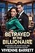 Betrayed by the Billionaire by Vivienne Barrett