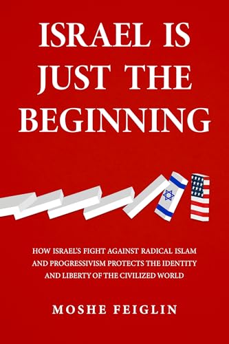 Israel Is Just the Beginning: How Israel’s Fight Against Radical Islam and Progressivism Protects the Identity and Liberty of the Civilized World (Kindle Edition)