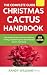The Complete Guide To Christmas Cactus Care Handbook by Randy Williams PH.D
