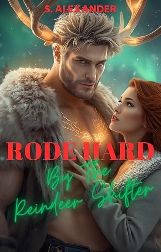 Rode Hard by the Reindeer Shifter: A Steamy Christmas Monster Romance Short Read (The Naughty North Pole Book 5)