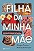 Filha da Minha Mãe