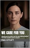 We Care For You: Would you let a robot care for your elderly mother? And what would it want in return?