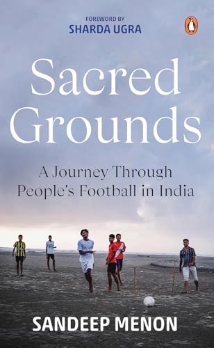Sacred Grounds: A Journey Through People's Football in India (Kindle Edition)