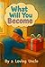 What Will You Become?: An A...