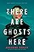 There Are Ghosts Here