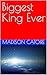 Biggest King Ever by Madison Catoire