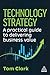 Technology Strategy: A Practical Guide to Delivering Business Value