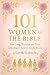 101 Women of the Bible: Amazing Women and Their Important Role in God’s Story (101 Study Collection)