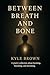 Between Breath and Bone: A ...