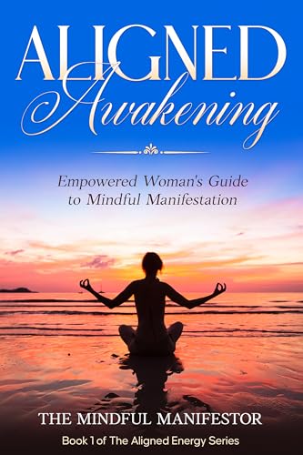 Aligned Awakening: The Empowered Woman's Guide to Mindful Manifestation (The Aligned Energy Series Book 1)