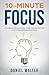 10-Minute Focus: 25 Habits for Mastering Your Concentration and Eliminating Distractions (The Power of Discipline)