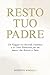 RESTO TUO PADRE: Un Viaggio...