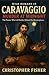 Caravaggio: Murder at Midnight: The Painter Who Left Bodies Behind His Masterpieces (Wild Humans of History)