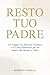 RESTO TUO PADRE: Un Viaggio...