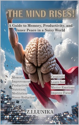 The Mind Rises!: A Guide to Memory, Productivity, and Inner Peace in a Noisy World (Memory Improvement and Memory Arts)