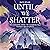 Until We Shatter