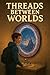 Threads Between Worlds