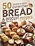 50 Quick and Easy Everyday Bread & Biscuit Recipes by Mira Green
